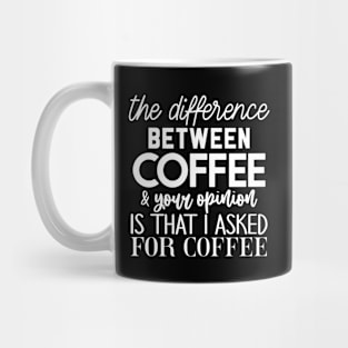 The difference between coffee and your opinion Mug